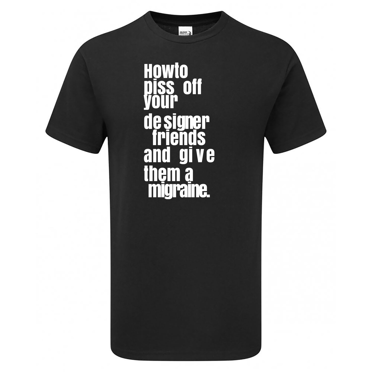 How To Piss Off Your Designer Friends Men's Tshirt