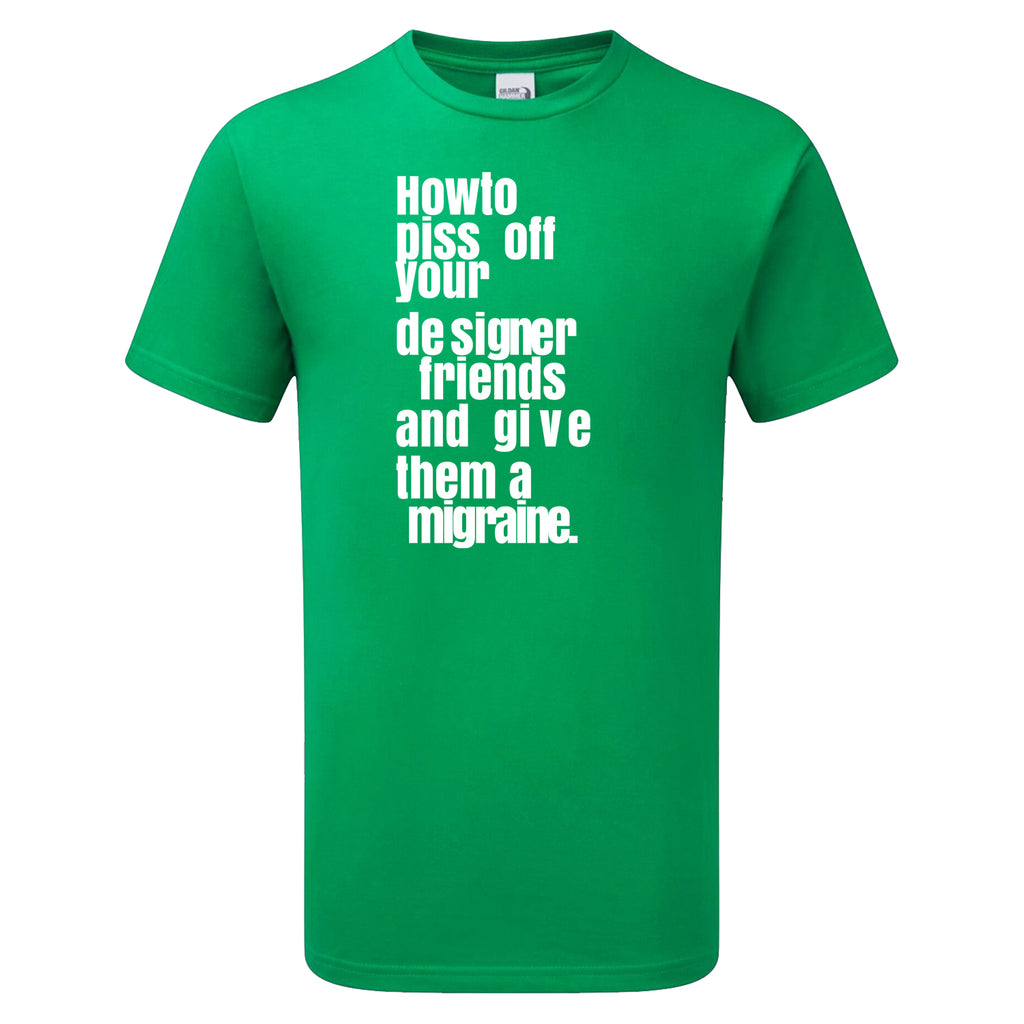 How To Piss Off Your Designer Friends Men's Tshirt