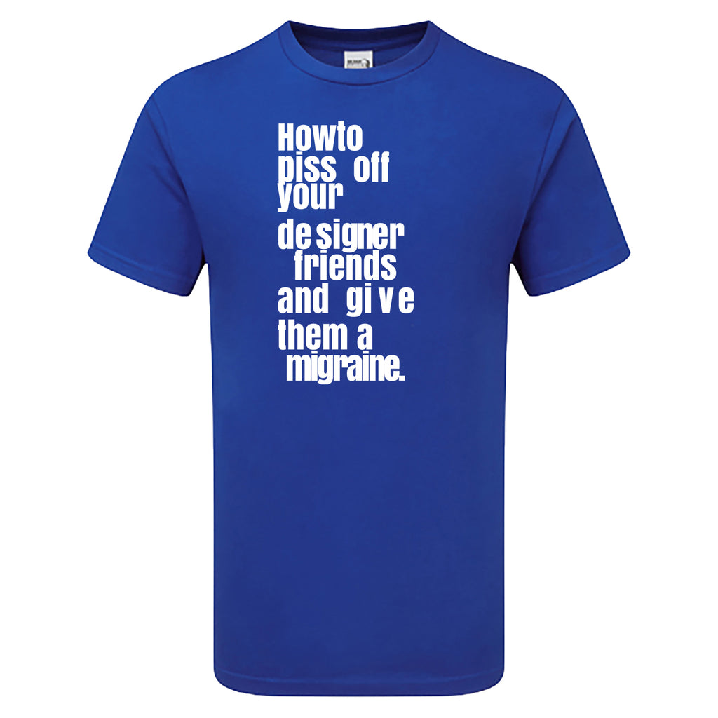 How To Piss Off Your Designer Friends Men's Tshirt