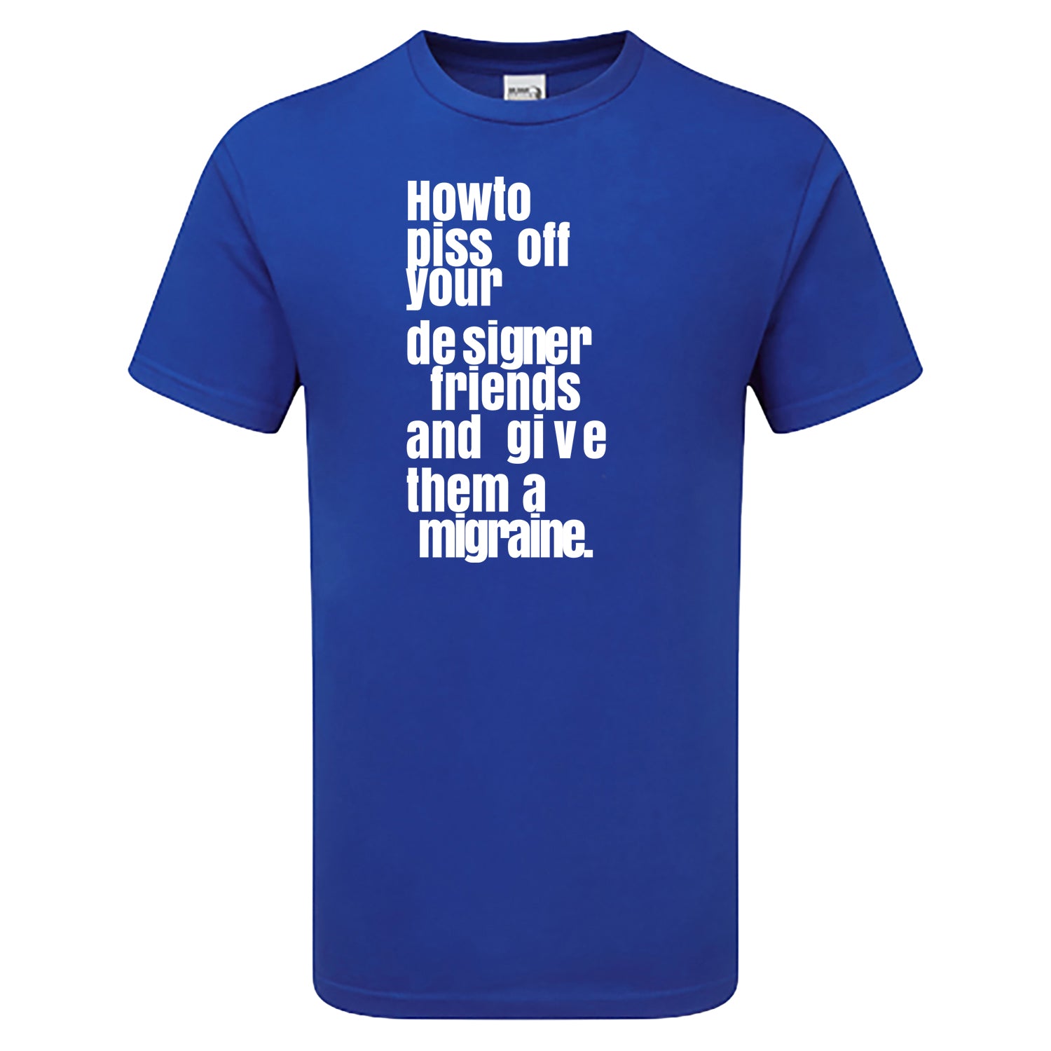 How To Piss Off Your Designer Friends Men's Tshirt