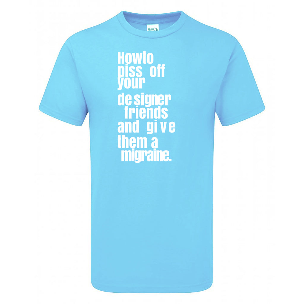 How To Piss Off Your Designer Friends Men's Tshirt