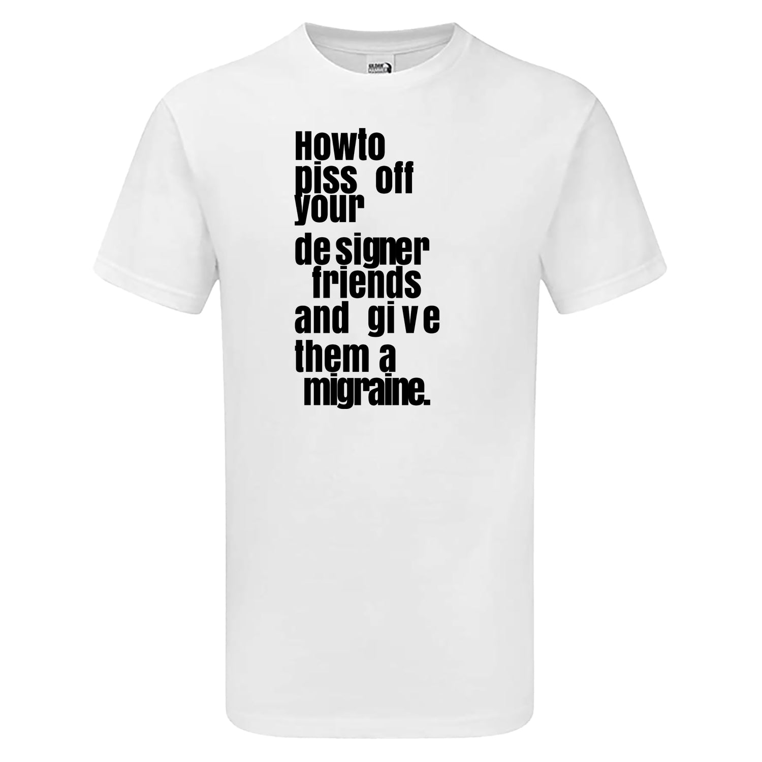How To Piss Off Your Designer Friends Men's Tshirt