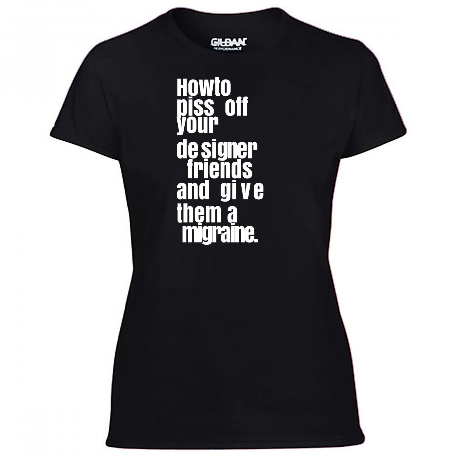 How To Piss Off Your Designer Friends Women's Tshirt