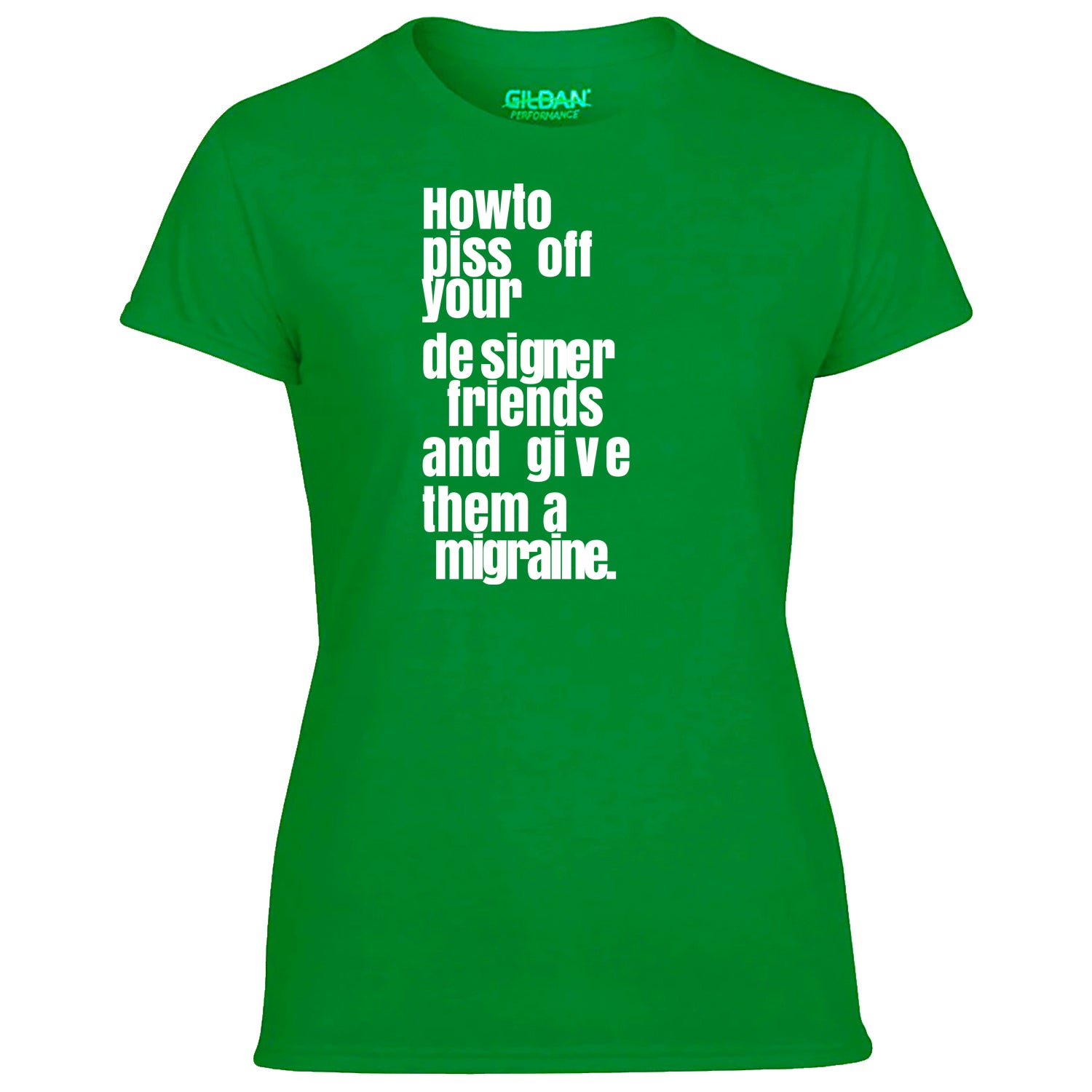 How To Piss Off Your Designer Friends Women's Tshirt