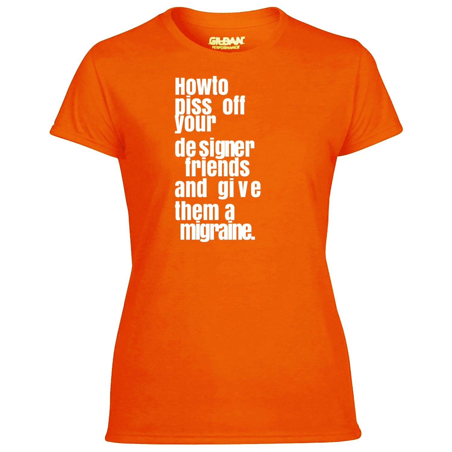 How To Piss Off Your Designer Friends Women's Tshirt
