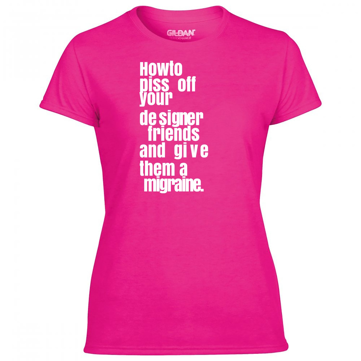 How To Piss Off Your Designer Friends Women's Tshirt