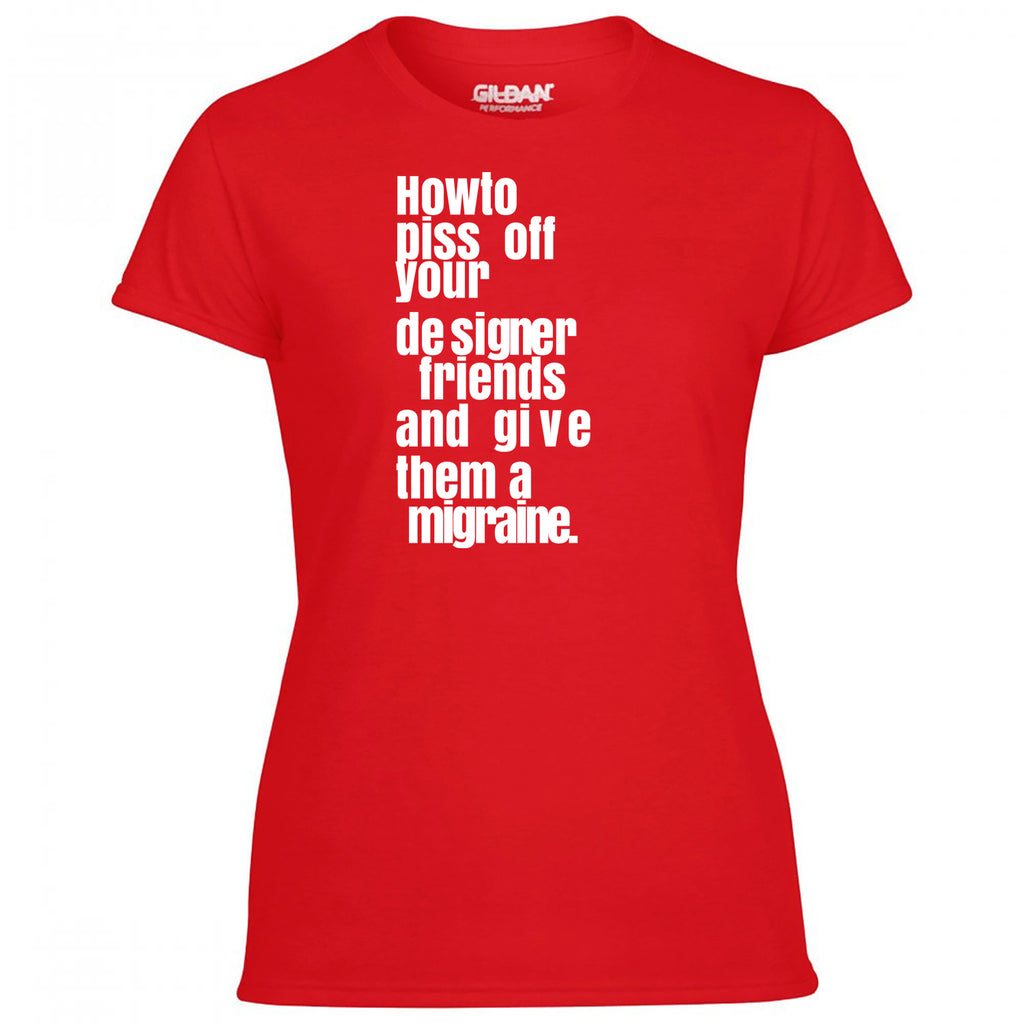 How To Piss Off Your Designer Friends Women's Tshirt