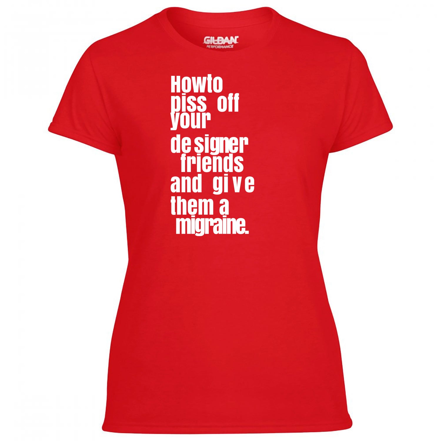 How To Piss Off Your Designer Friends Women's Tshirt