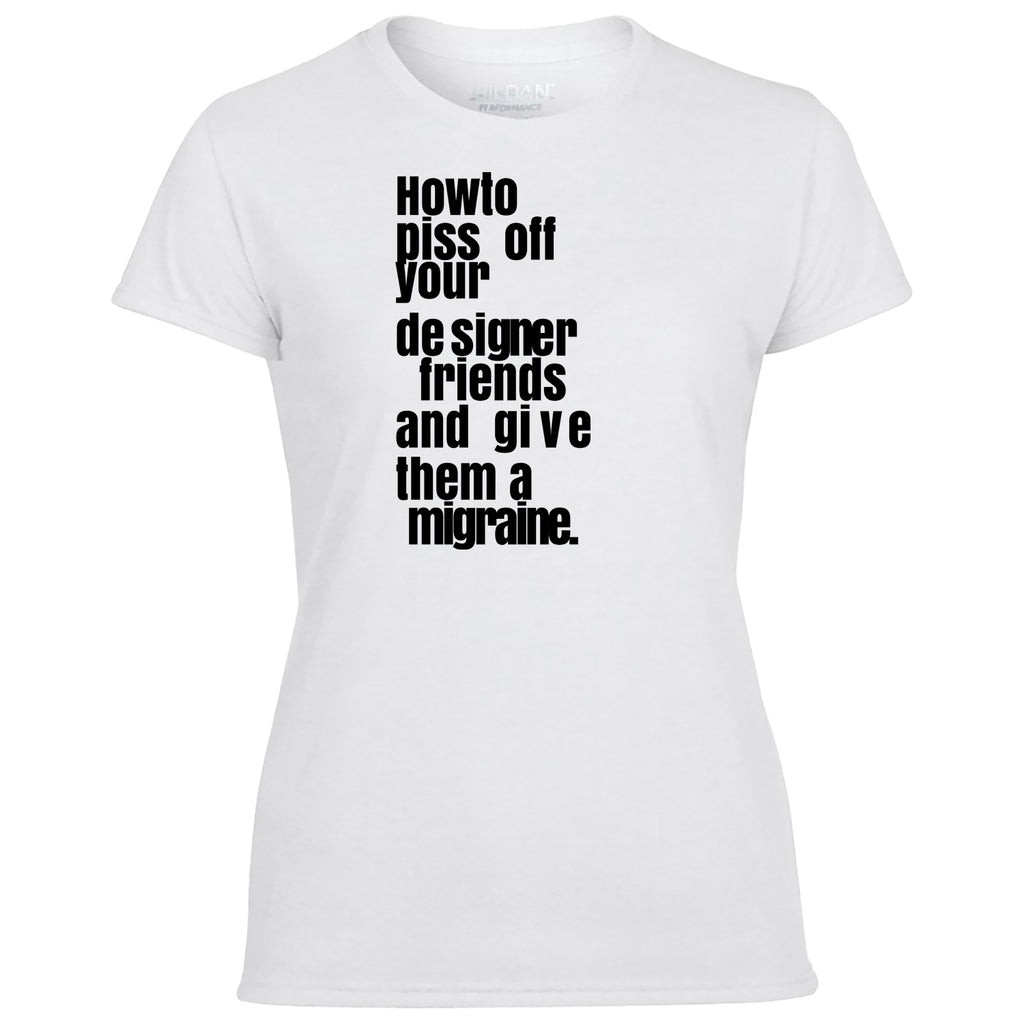 How To Piss Off Your Designer Friends Women's Tshirt