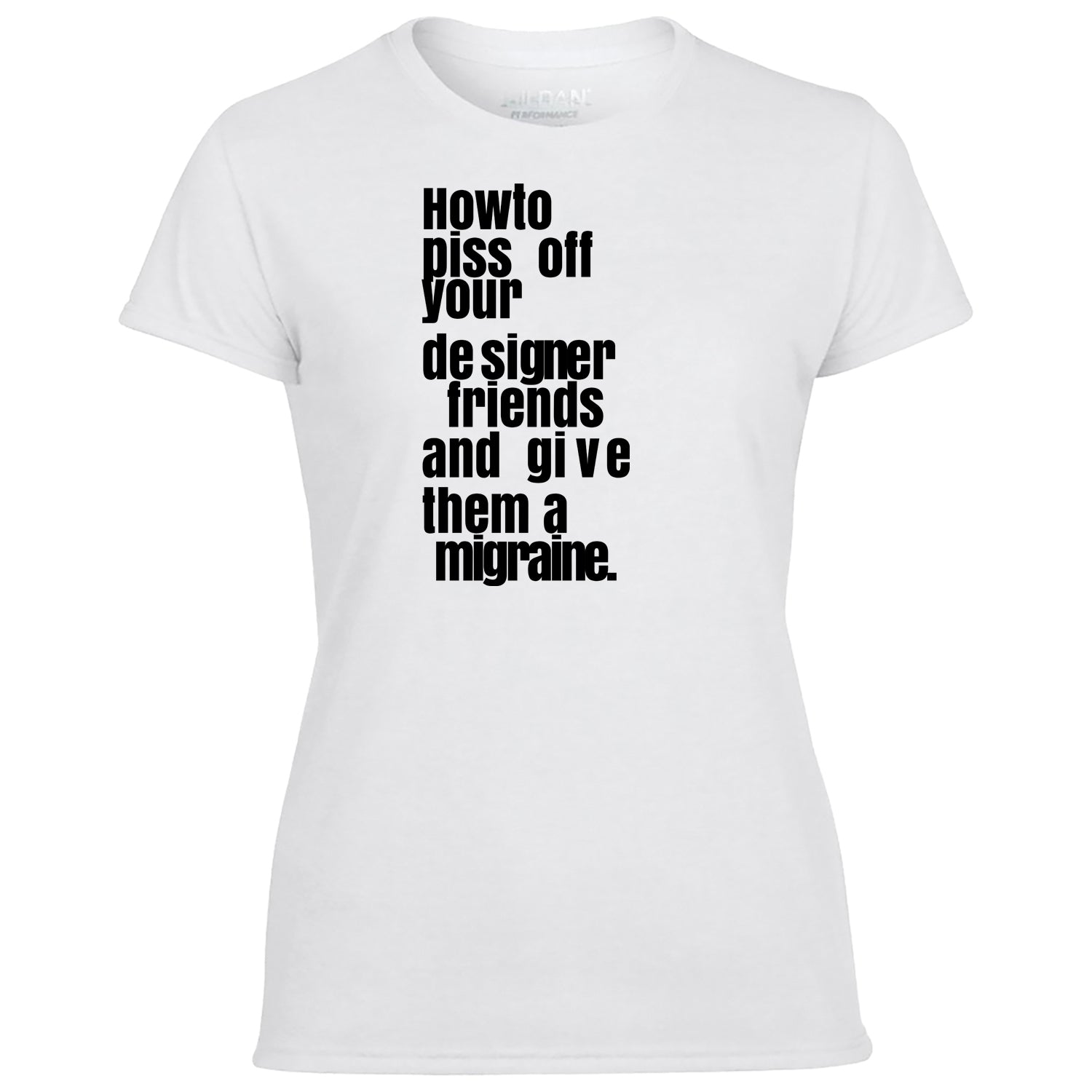 How To Piss Off Your Designer Friends Women's Tshirt