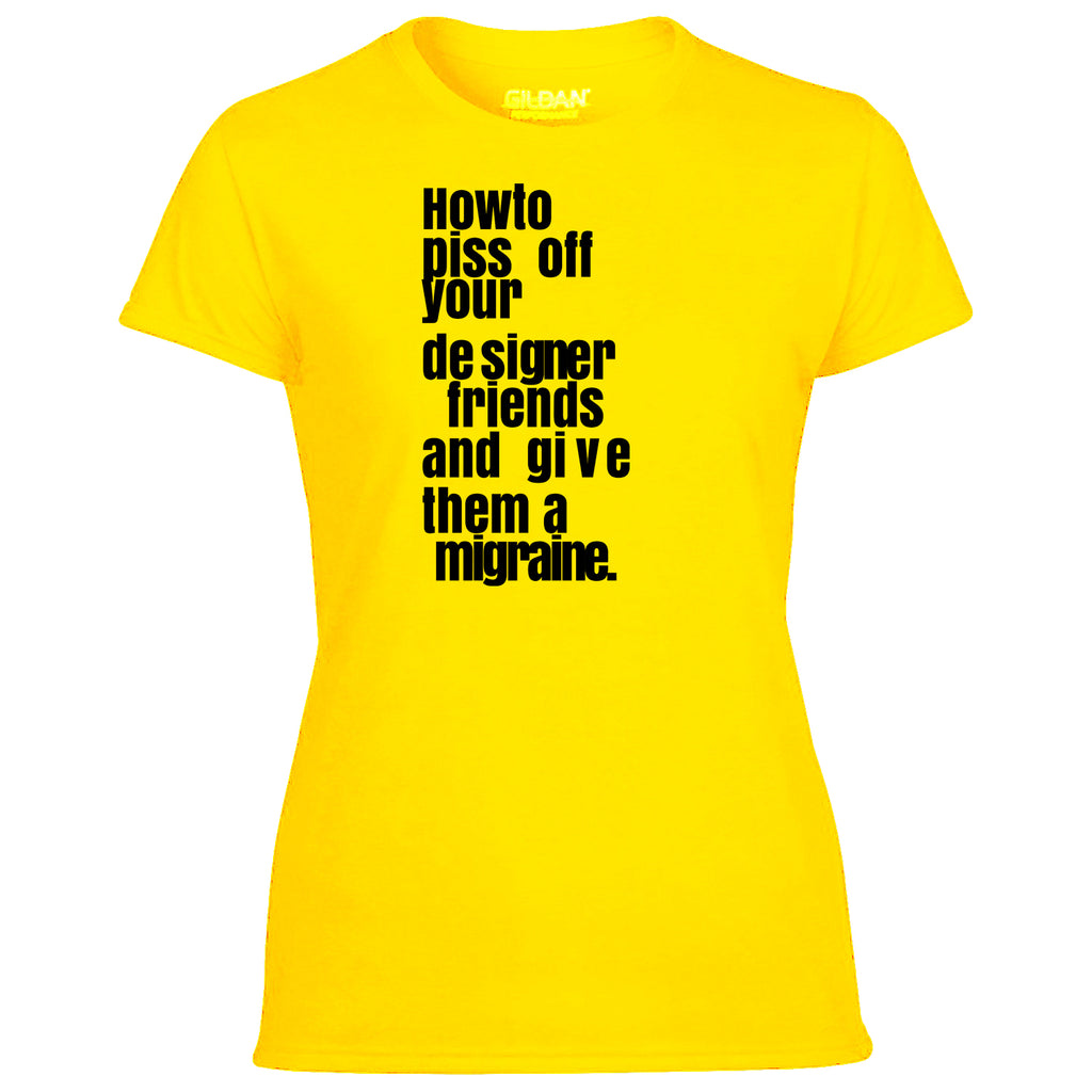How To Piss Off Your Designer Friends Women's Tshirt