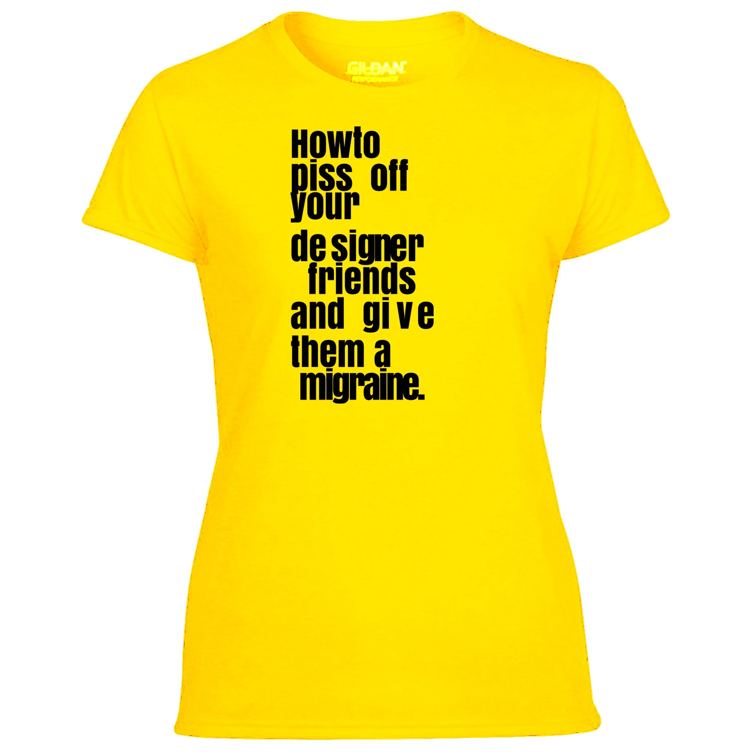 How To Piss Off Your Designer Friends Women's Tshirt