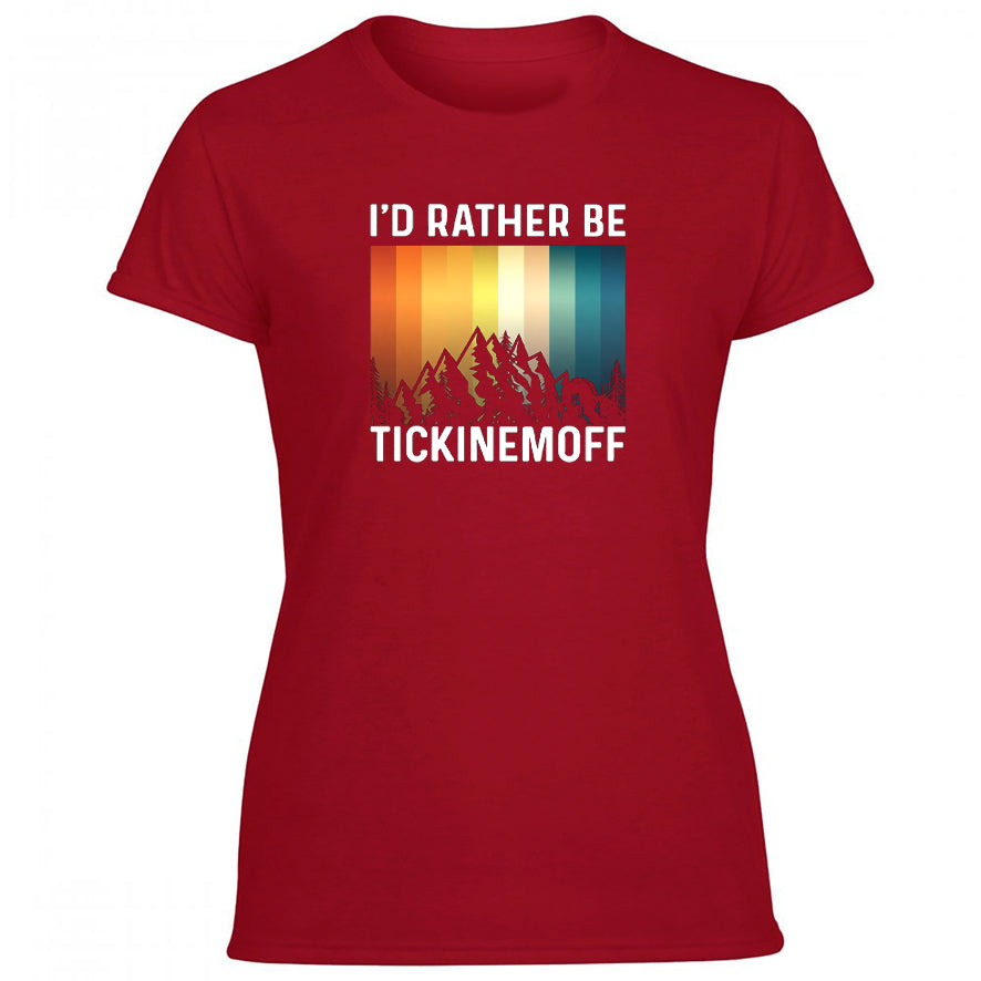 TickinEmOff Women's Tshirt (I'd Rather Be TickinEmOff)